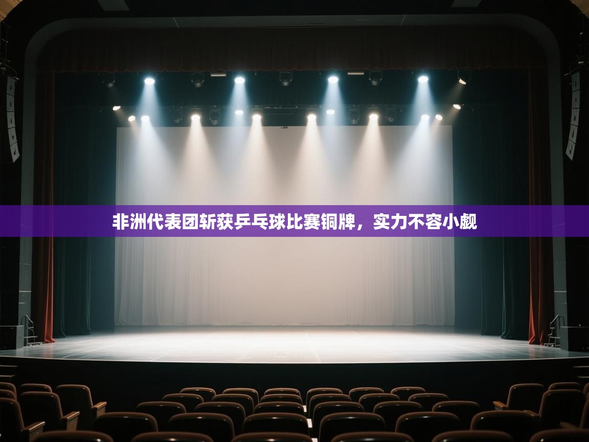 云开体育官网入口-非洲代表团斩获乒乓球比赛铜牌,实力不容小觑 第2张