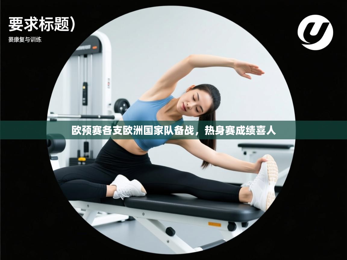 开云官网-欧预赛各支欧洲国家队备战，热身赛成绩喜人  第1张