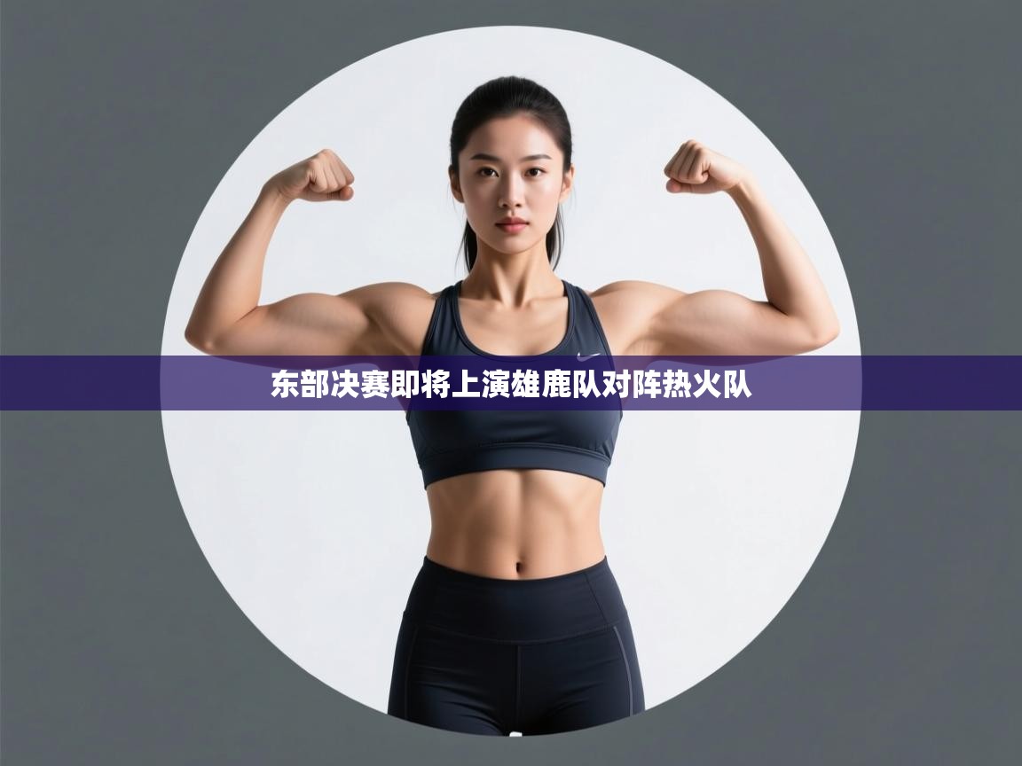 开云体育在线网址-东部决赛即将上演雄鹿队对阵热火队  第3张