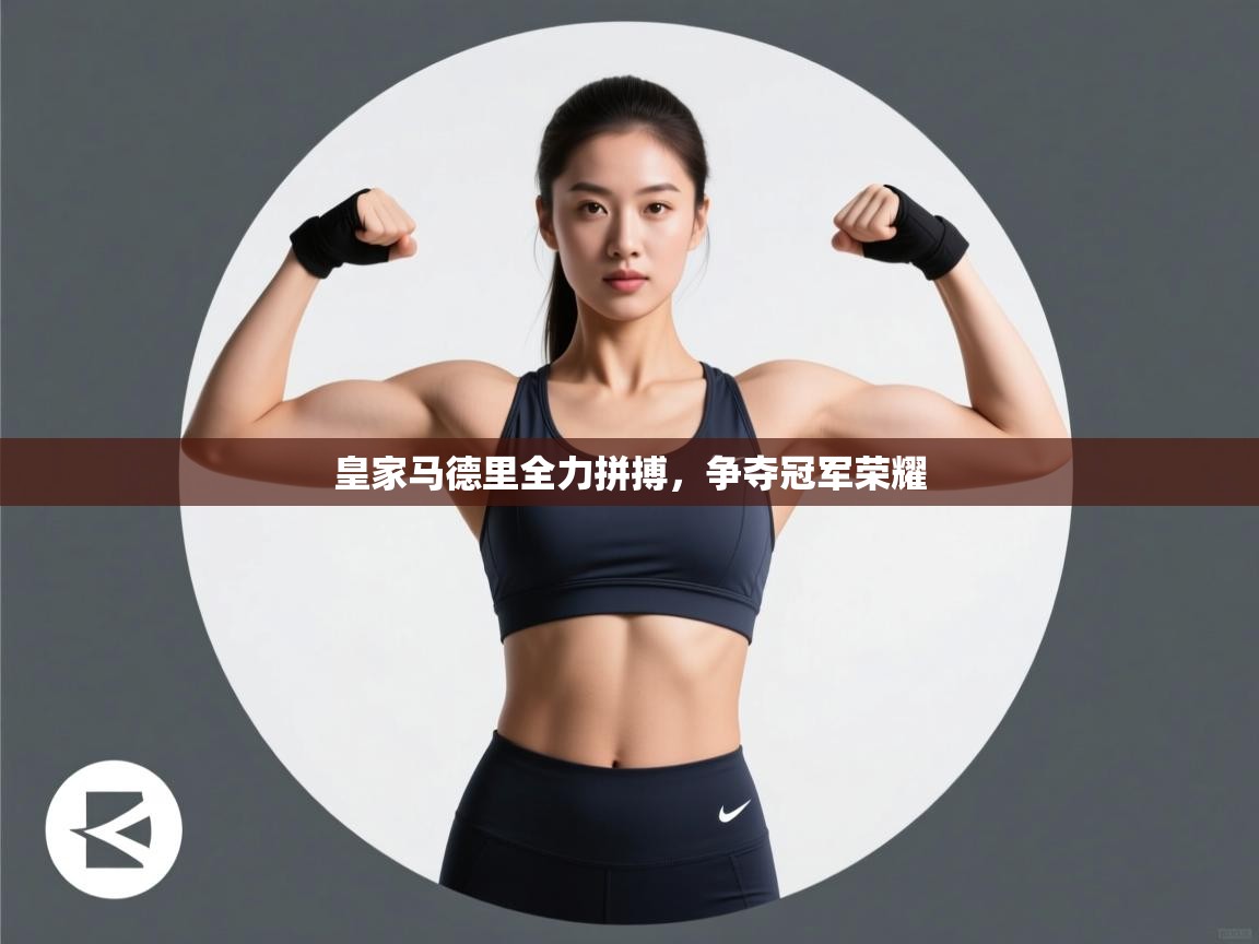 开云赛事直播-皇家马德里全力拼搏,争夺冠军荣耀 第1张