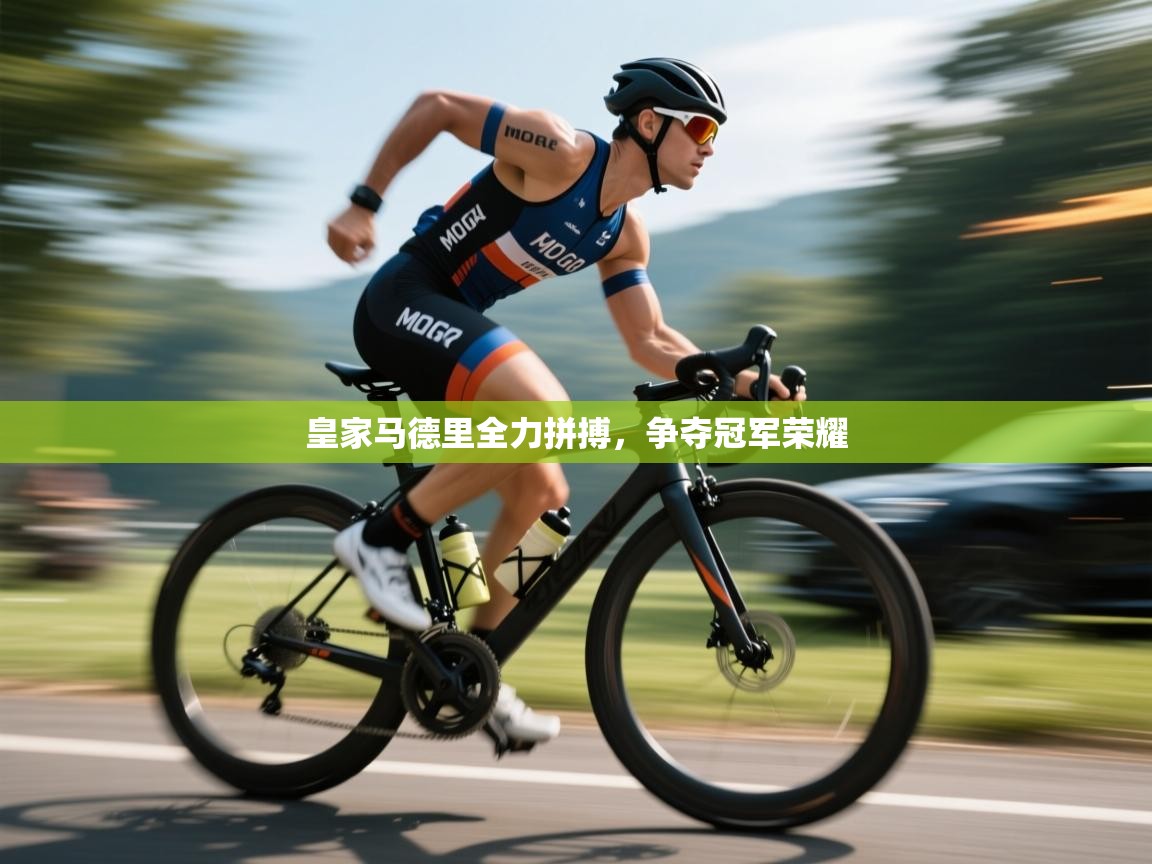 开云赛事直播-皇家马德里全力拼搏,争夺冠军荣耀 第2张