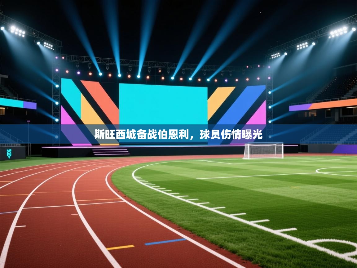 开云体育app下载入口-斯旺西城备战伯恩利,球员伤情曝光 第2张