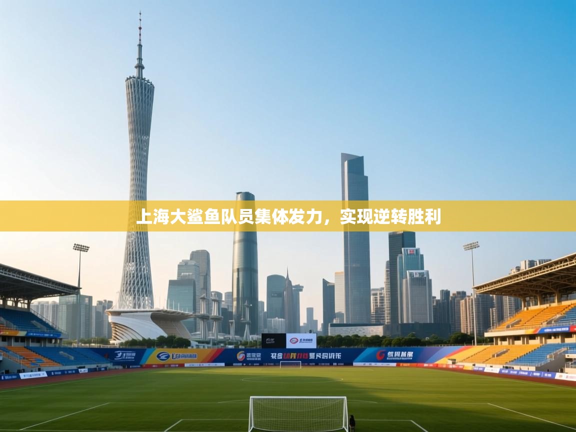 开云体育app下载安装免费-上海大鲨鱼队员集体发力,实现逆转胜利 第2张