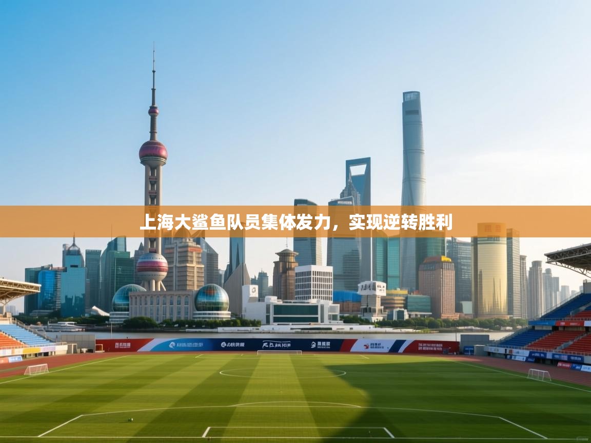 开云体育app下载安装免费-上海大鲨鱼队员集体发力,实现逆转胜利 第4张