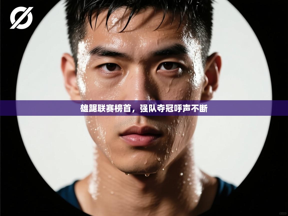 开云体育app官网下载地址-雄踞联赛榜首，强队夺冠呼声不断  第1张