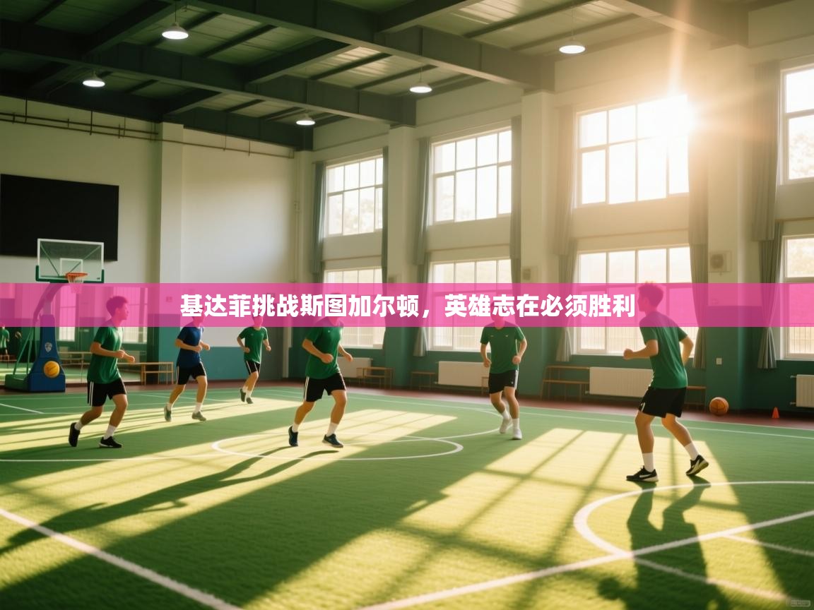 开云体育iOS安装教程-基达菲挑战斯图加尔顿，英雄志在必须胜利  第4张