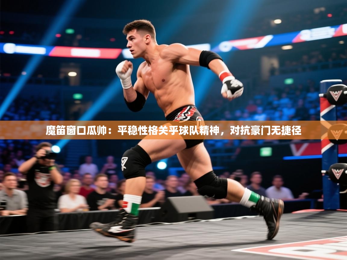 云开体育app网页版入口-魔笛窗口瓜帅:平稳性格关乎球队精神,对抗豪门无捷径 第3张