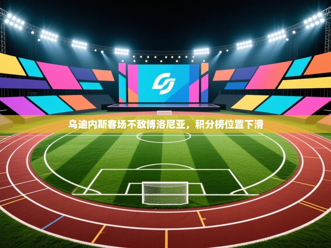 开云体育app官网网页登录入口-乌迪内斯客场不敌博洛尼亚，积分榜位置下滑