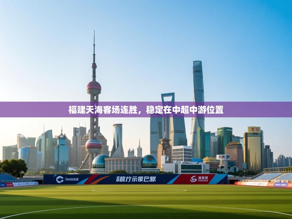 开云体育热门赛事直达-福建天海客场连胜,稳定在中超中游位置 第2张