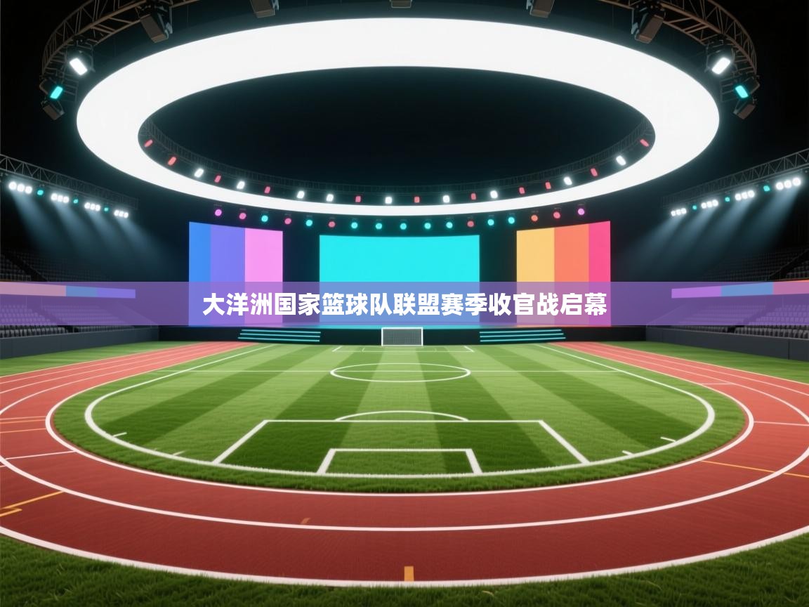 云开体育官网-大洋洲国家篮球队联盟赛季收官战启幕  第4张