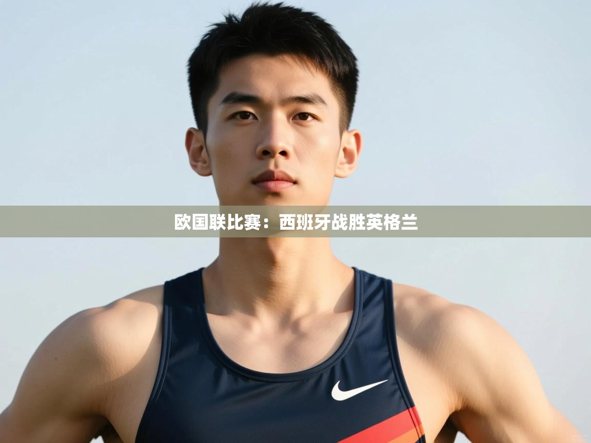 云开体育app官网登录入口-欧国联比赛：西班牙战胜英格兰  第3张