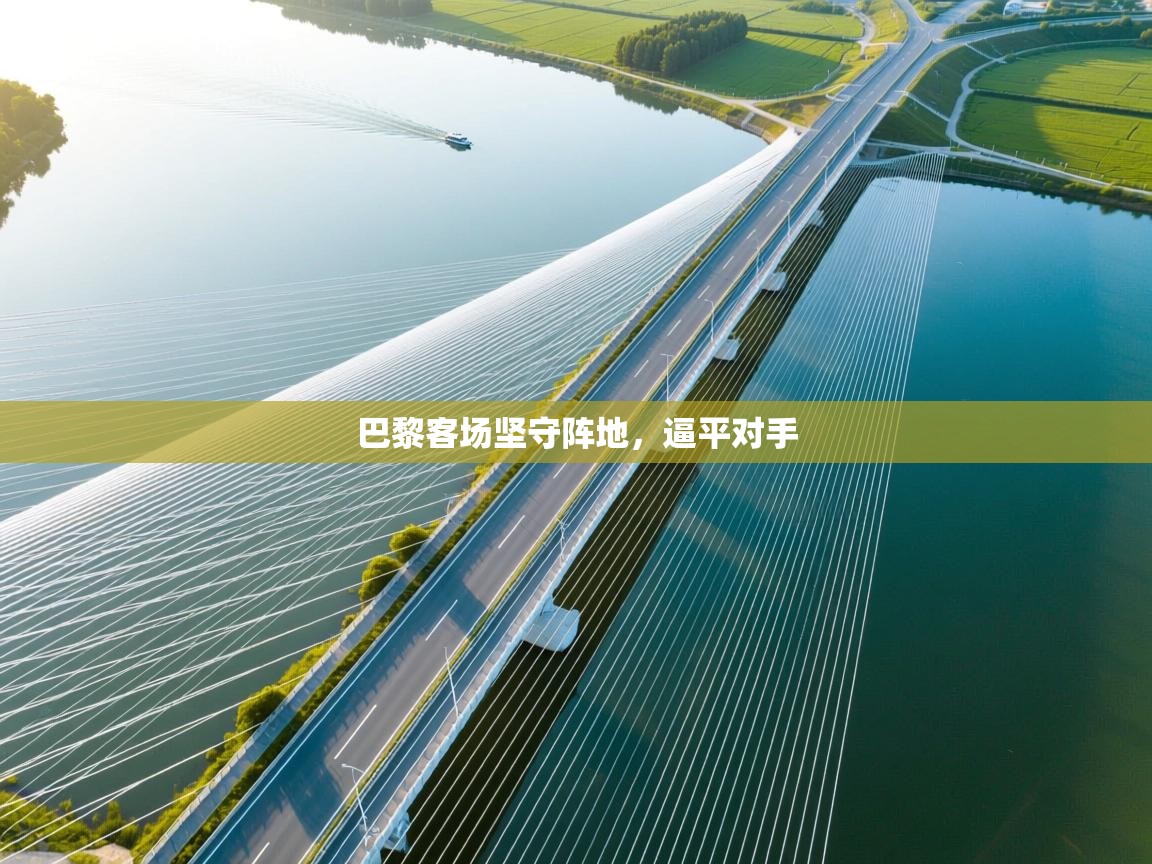 开云体育会员VIP开通-巴黎客场坚守阵地，逼平对手  第2张