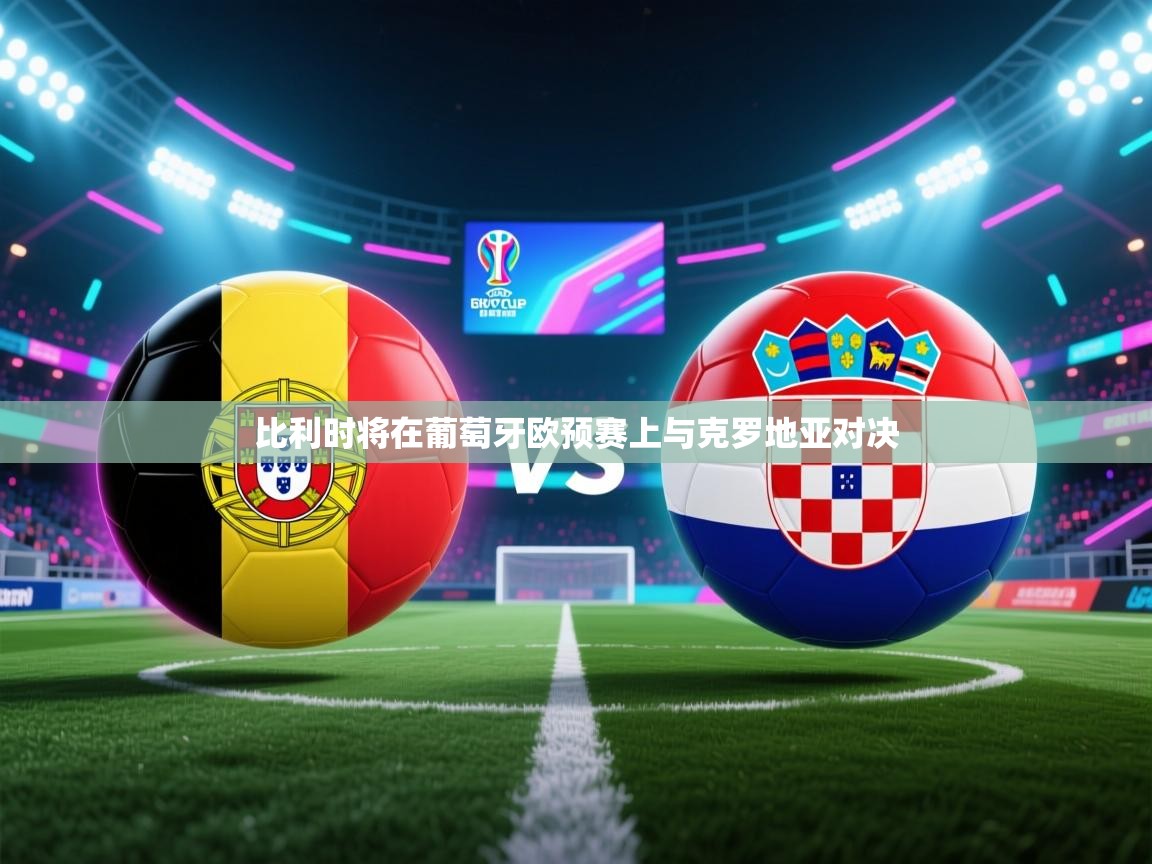 云开官网-比利时将在葡萄牙欧预赛上与克罗地亚对决  第3张