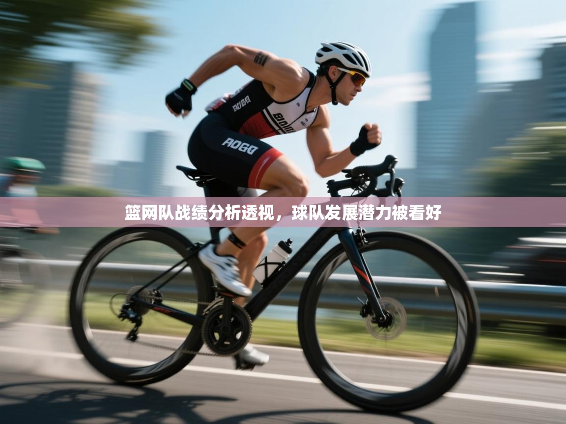 云开体育app网页版入口-篮网队战绩分析透视，球队发展潜力被看好  第4张