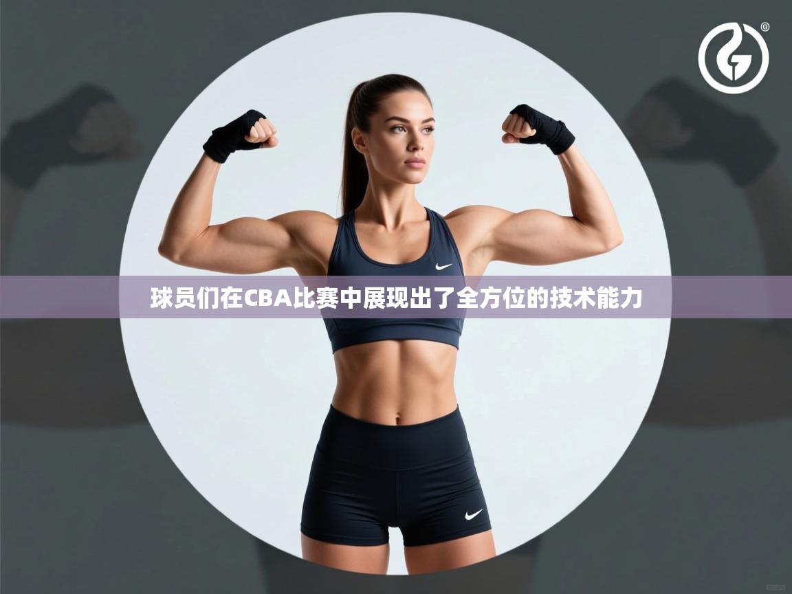 开云体育直播-球员们在CBA比赛中展现出了全方位的技术能力  第4张
