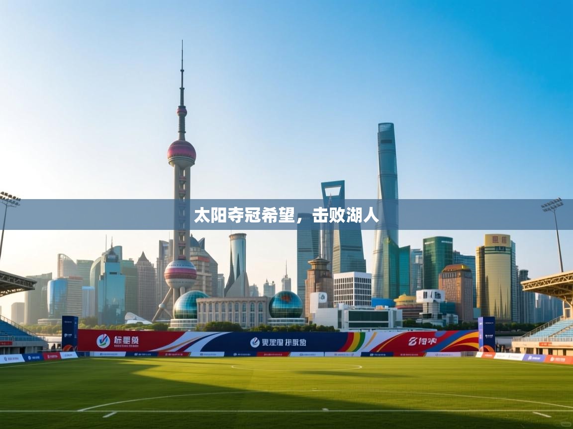 开云体育iOS安装教程-太阳夺冠希望,击败湖人 第3张