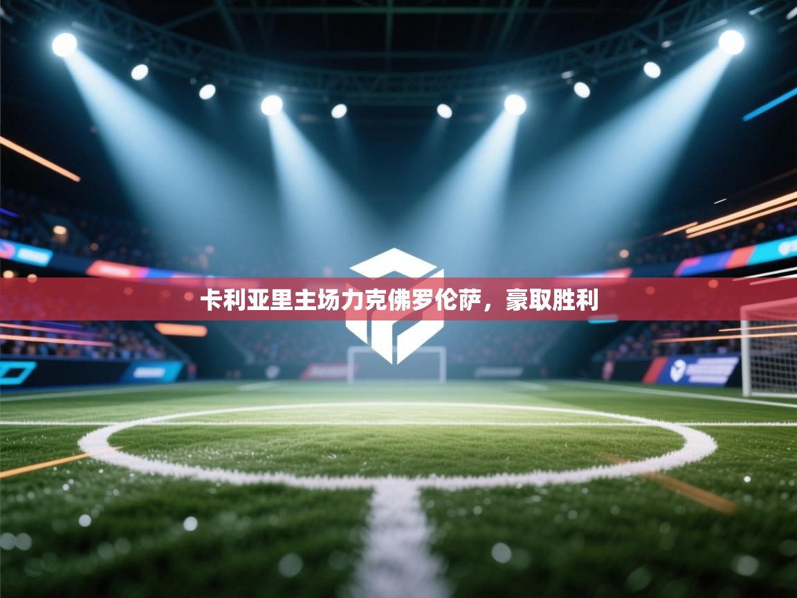 开云kaiyun体育app入口登录官网-卡利亚里主场力克佛罗伦萨，豪取胜利  第2张