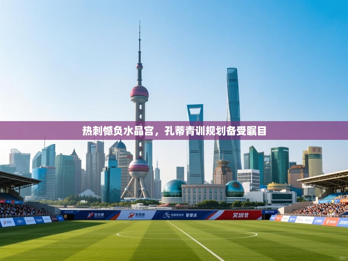 开云体育注册app-热刺憾负水晶宫，孔蒂青训规划备受瞩目  第2张